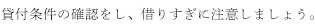 貸付条件を確認し、借りすぎに注意しましょう。