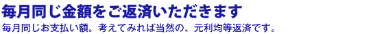 元利均等返済 毎月同じお支払い額。考えてみれば当然の、元利均等返済です。